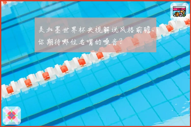 美加墨世界杯央视解说风格前瞻，你期待哪位名嘴的嗓音？
